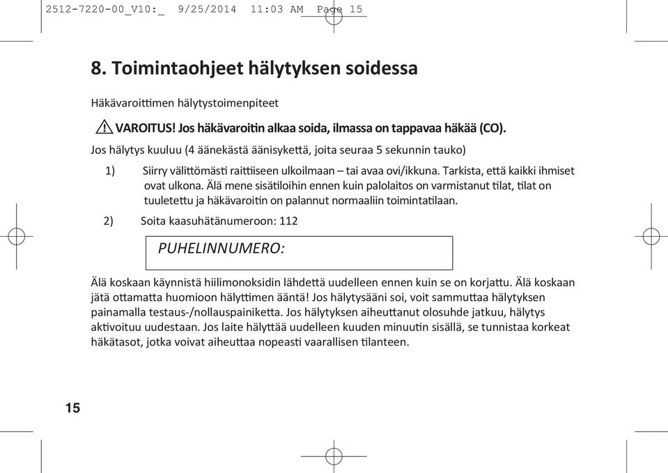 Älä mene sisä loihin ennen kuin palolaitos on varmistanut lat, lat on tuulete u ja häkävaroi n on palannut normaaliin toiminta laan.