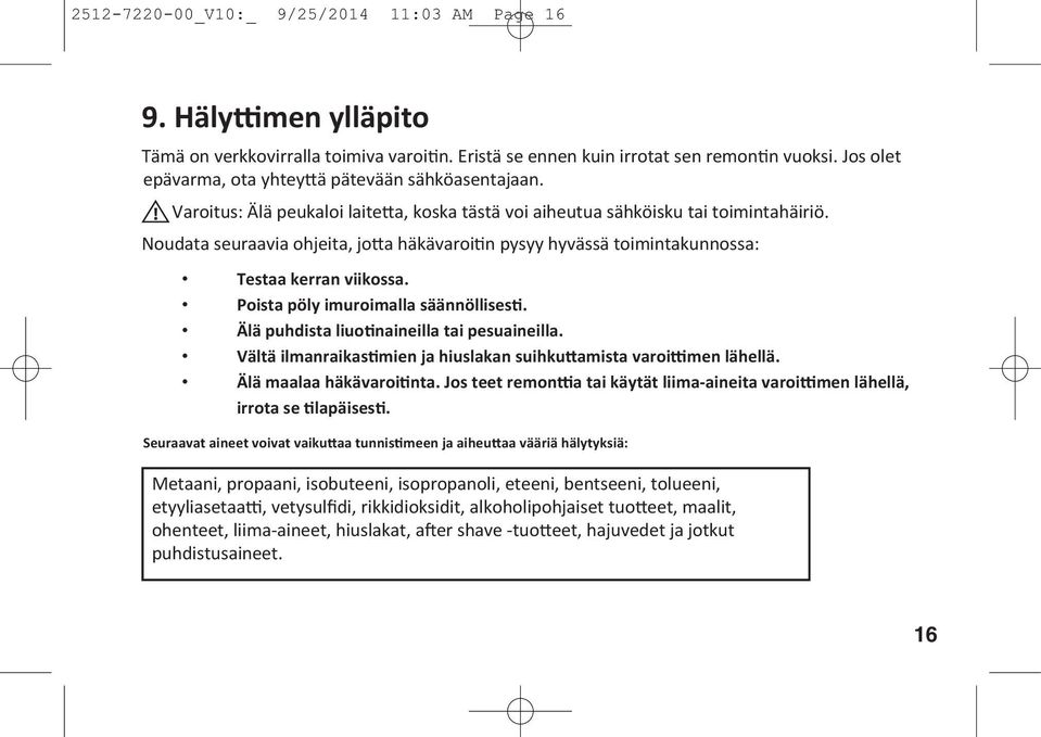 Noudata seuraavia ohjeita, jo a häkävaroi n pysyy hyvässä toimintakunnossa: Testaa kerran viikossa. Poista pöly imuroimalla säännöllises. Älä puhdista liuo naineilla tai pesuaineilla.