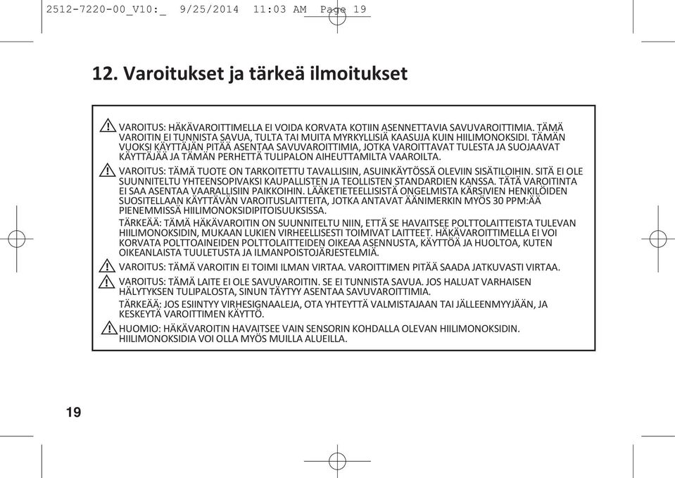 TÄMÄN VUOKSI KÄYTTÄJÄN PITÄÄ ASENTAA SAVUVAROITTIMIA, JOTKA VAROITTAVAT TULESTA JA SUOJAAVAT KÄYTTÄJÄÄ JA TÄMÄN PERHETTÄ TULIPALON AIHEUTTAMILTA VAAROILTA.