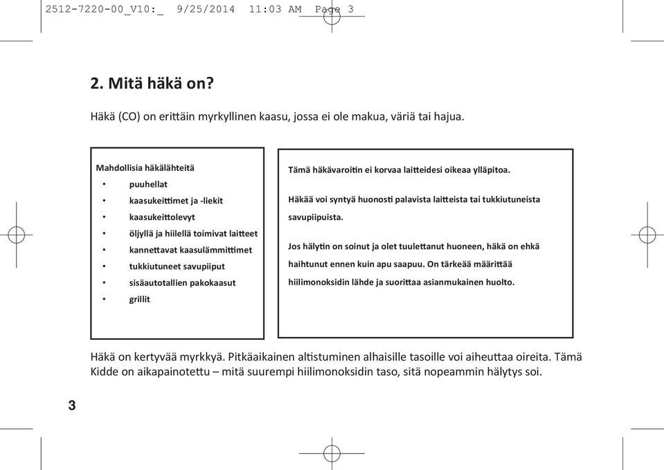 Tämä häkävaroi n ei korvaa lai eidesi oikeaa ylläpitoa. Häkää voi syntyä huonos palavista lai eista tai tukkiutuneista savupiipuista.