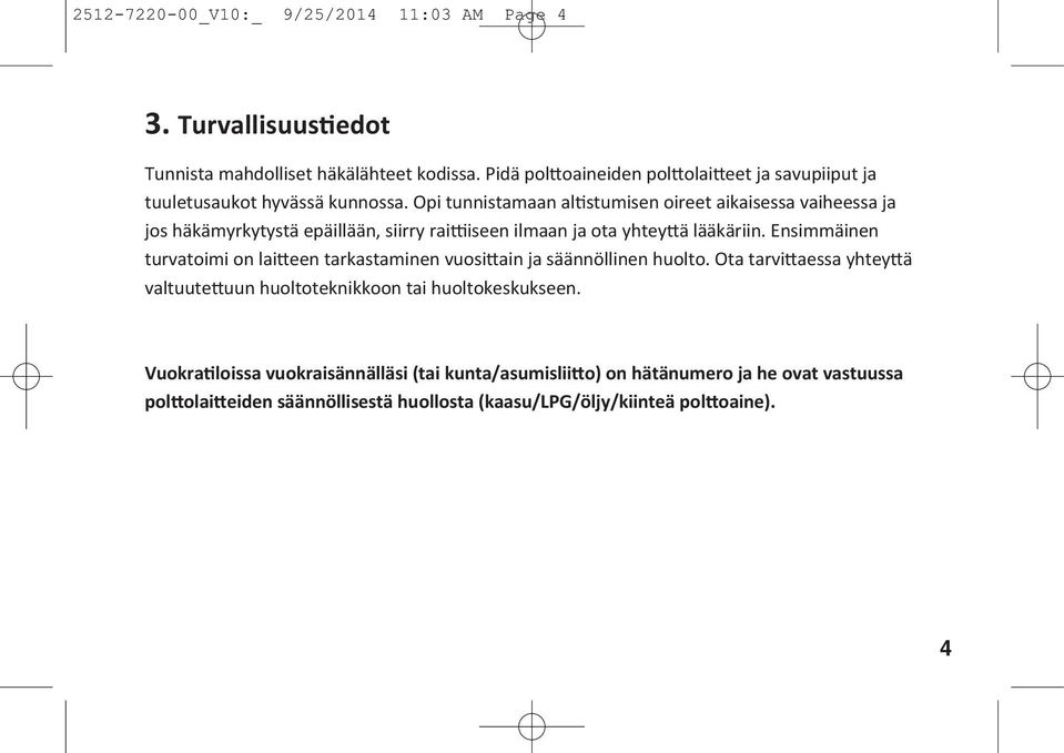 Opi tunnistamaan al stumisen oireet aikaisessa vaiheessa ja jos häkämyrkytystä epäillään, siirry rai iseen ilmaan ja ota yhtey ä lääkäriin.