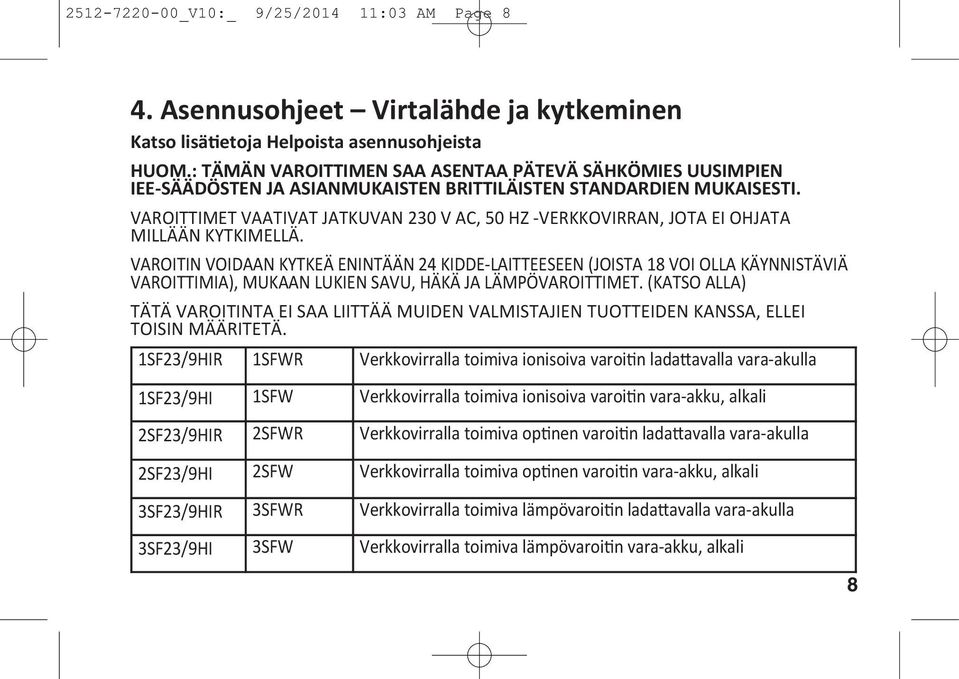 VAROITTIMET VAATIVAT JATKUVAN 230 V AC, 50 HZ -VERKKOVIRRAN, JOTA EI OHJATA MILLÄÄN KYTKIMELLÄ.