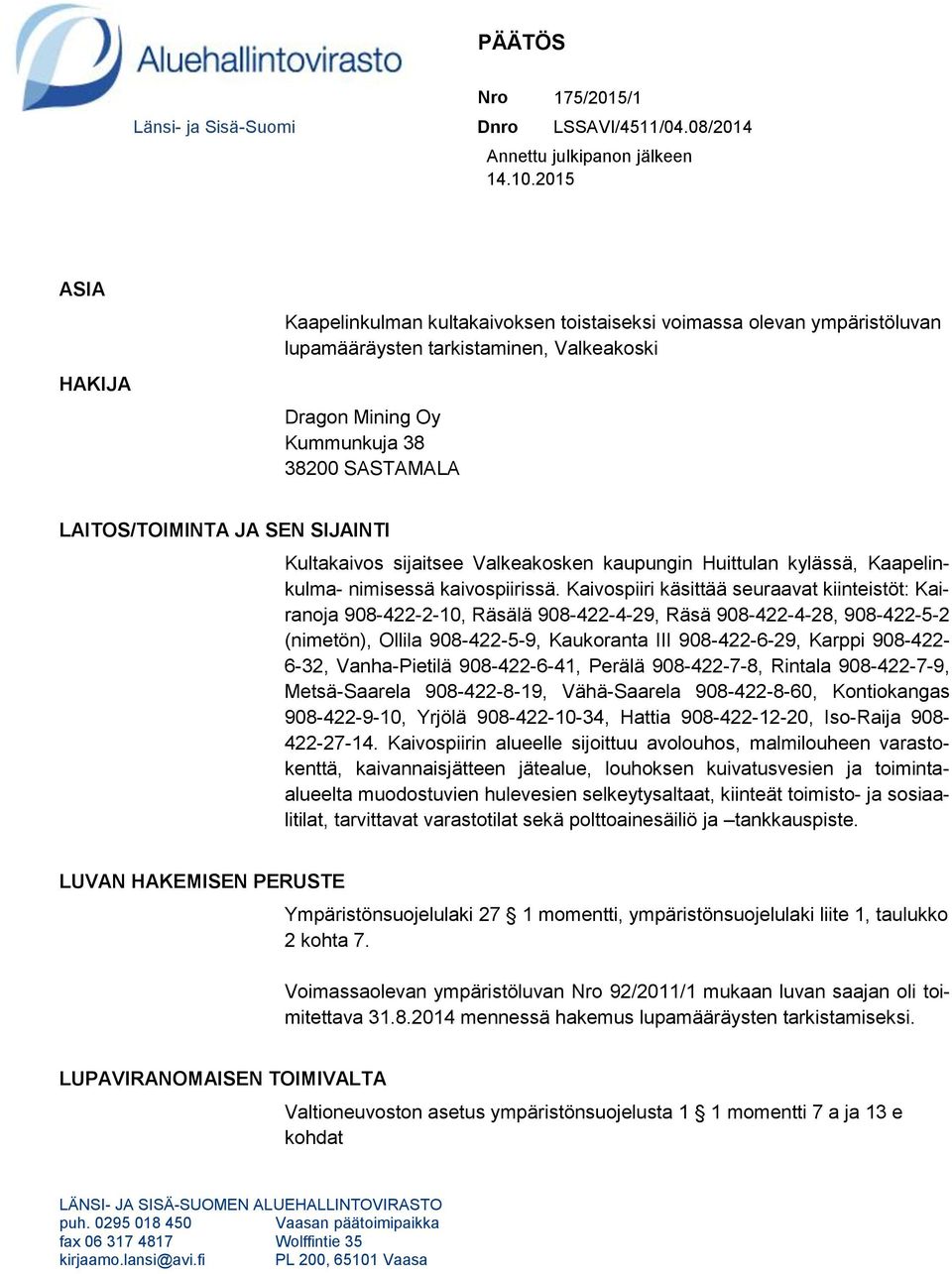 SEN SIJAINTI Kultakaivos sijaitsee Valkeakosken kaupungin Huittulan kylässä, Kaapelinkulma- nimisessä kaivospiirissä.