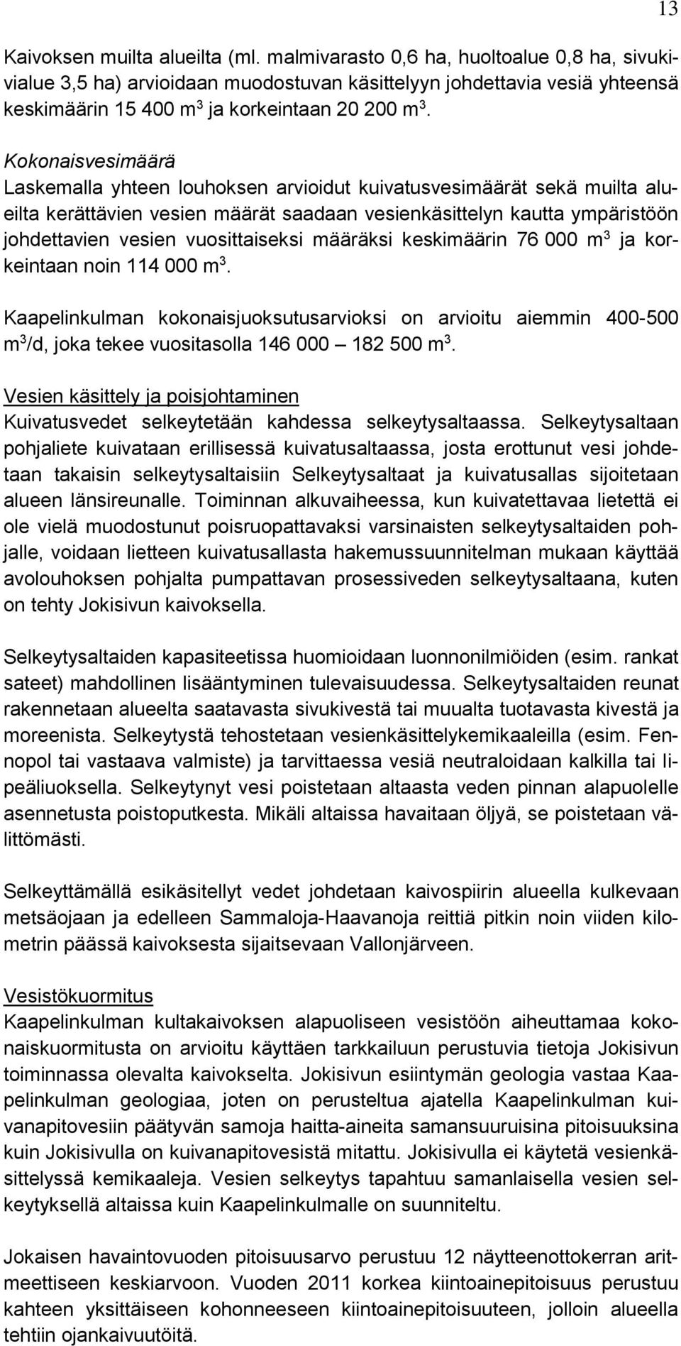 Kokonaisvesimäärä Laskemalla yhteen louhoksen arvioidut kuivatusvesimäärät sekä muilta alueilta kerättävien vesien määrät saadaan vesienkäsittelyn kautta ympäristöön johdettavien vesien