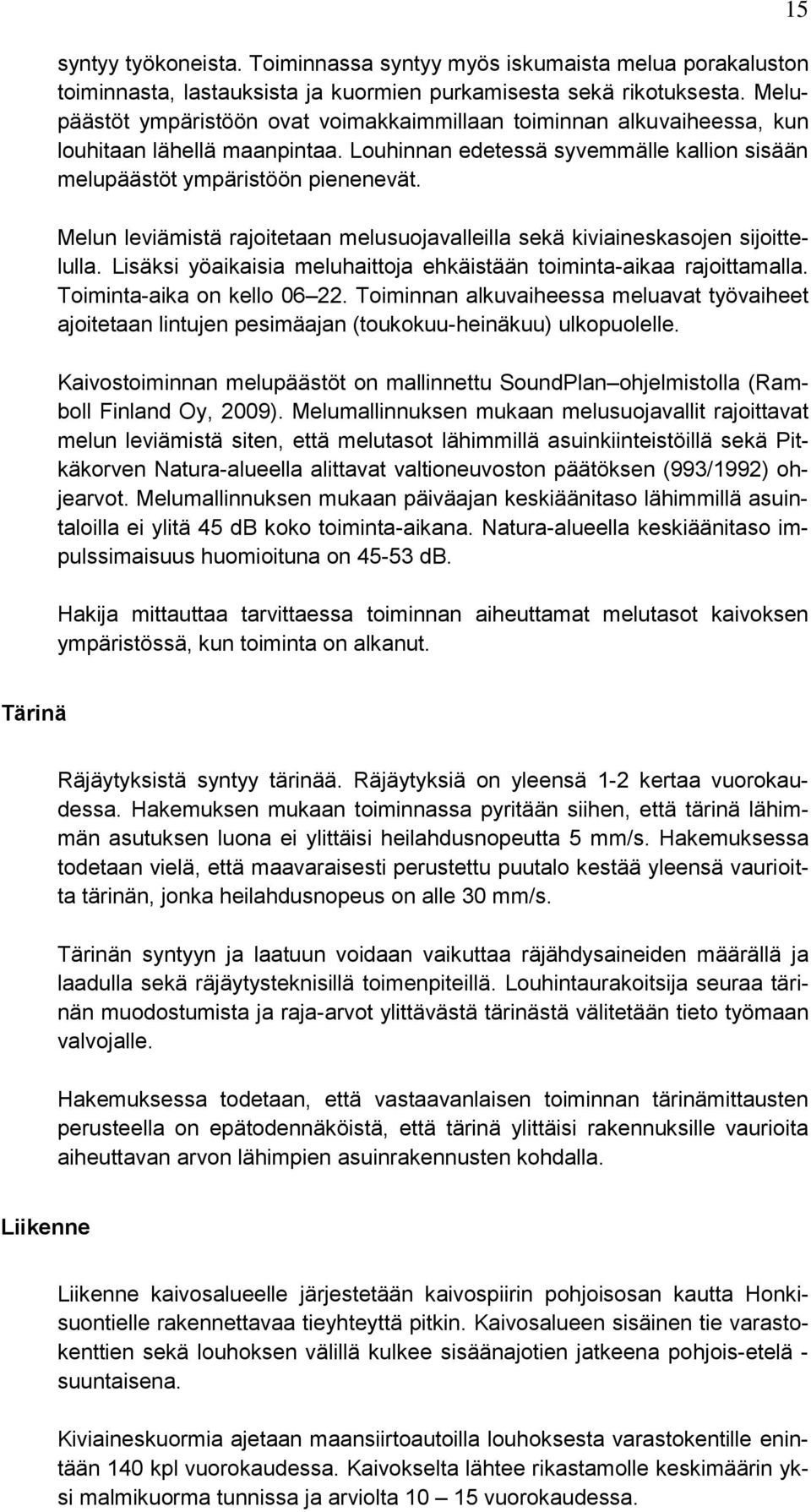 Melun leviämistä rajoitetaan melusuojavalleilla sekä kiviaineskasojen sijoittelulla. Lisäksi yöaikaisia meluhaittoja ehkäistään toiminta-aikaa rajoittamalla. Toiminta-aika on kello 06 22.
