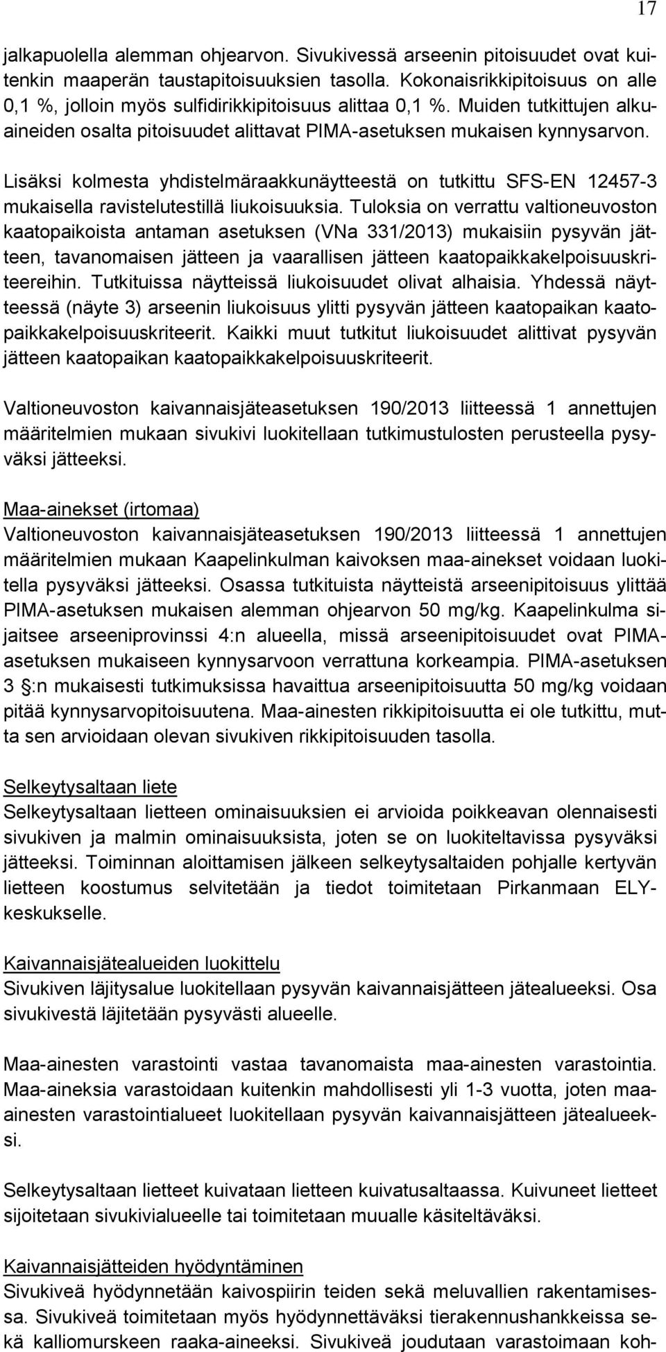 Lisäksi kolmesta yhdistelmäraakkunäytteestä on tutkittu SFS-EN 12457-3 mukaisella ravistelutestillä liukoisuuksia.
