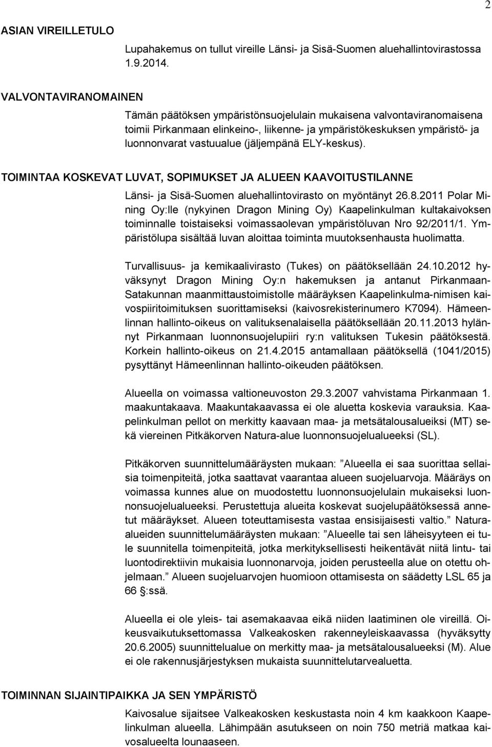 (jäljempänä ELY-keskus). TOIMINTAA KOSKEVAT LUVAT, SOPIMUKSET JA ALUEEN KAAVOITUSTILANNE Länsi- ja Sisä-Suomen aluehallintovirasto on myöntänyt 26.8.
