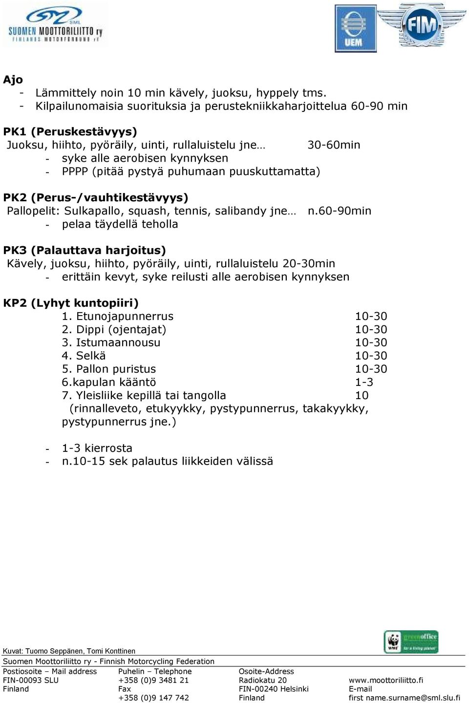 pystyä puhumaan puuskuttamatta) PK2 (Perus-/vauhtikestävyys) Pallopelit: Sulkapallo, squash, tennis, salibandy jne n.