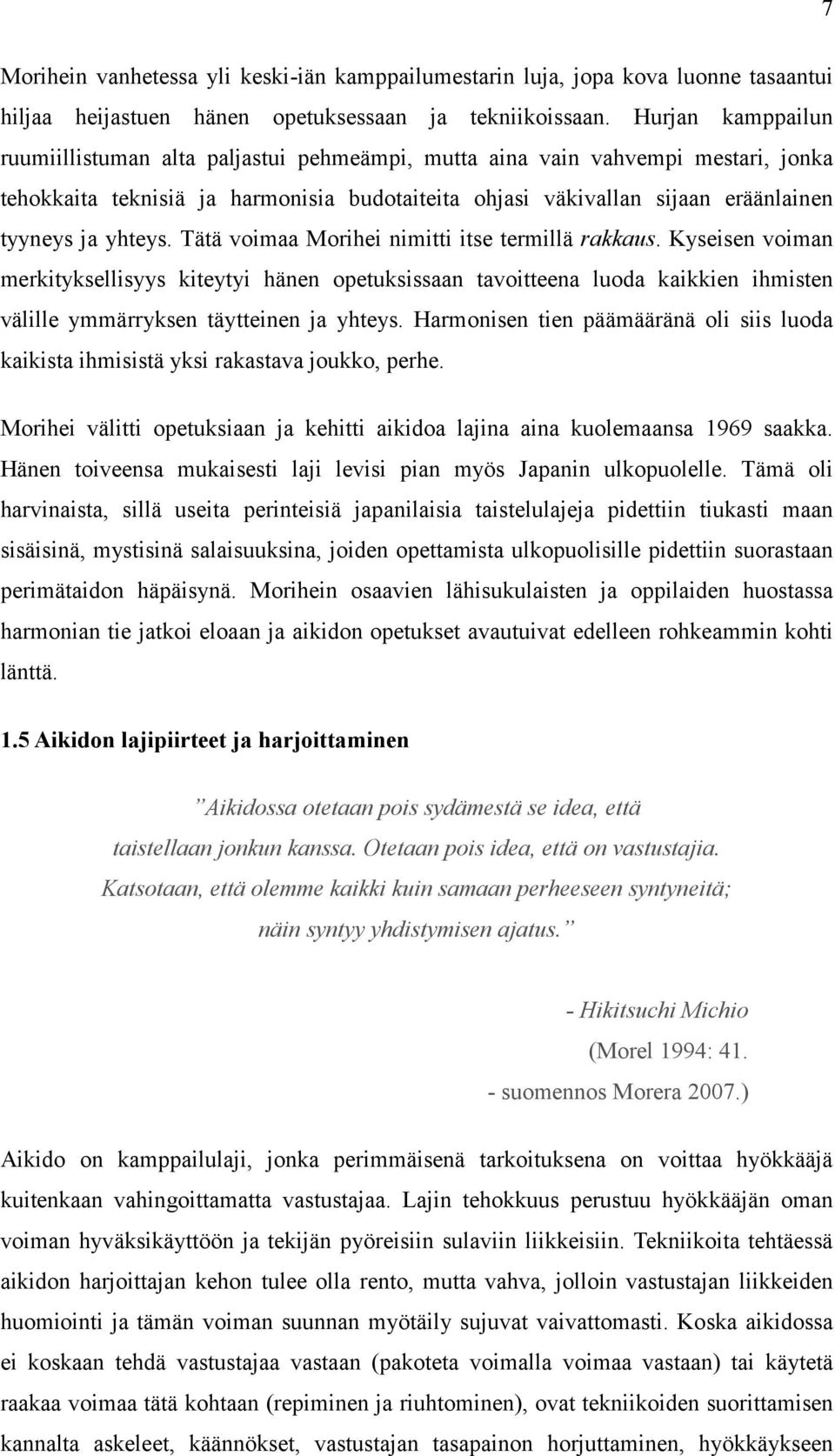 yhteys. Tätä voimaa Morihei nimitti itse termillä rakkaus. Kyseisen voiman merkityksellisyys kiteytyi hänen opetuksissaan tavoitteena luoda kaikkien ihmisten välille ymmärryksen täytteinen ja yhteys.