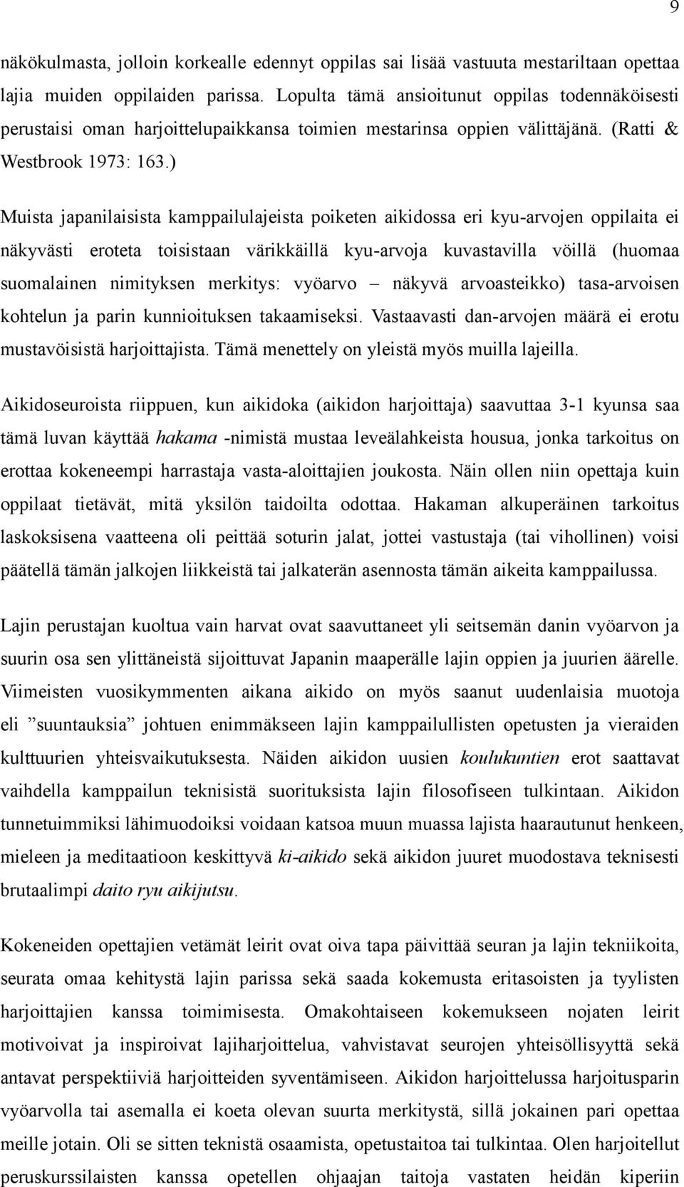 ) Muista japanilaisista kamppailulajeista poiketen aikidossa eri kyu-arvojen oppilaita ei näkyvästi eroteta toisistaan värikkäillä kyu-arvoja kuvastavilla vöillä (huomaa suomalainen nimityksen
