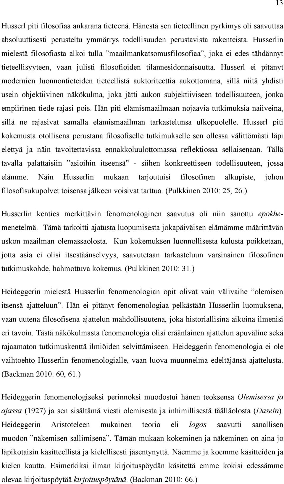 Husserl ei pitänyt modernien luonnontieteiden tieteellistä auktoriteettia aukottomana, sillä niitä yhdisti usein objektiivinen näkökulma, joka jätti aukon subjektiiviseen todellisuuteen, jonka