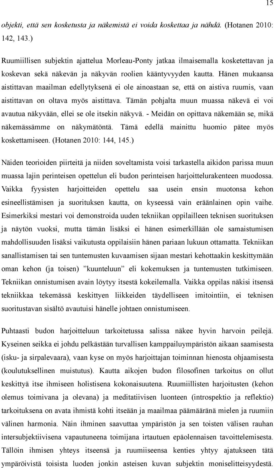 Hänen mukaansa aistittavan maailman edellytyksenä ei ole ainoastaan se, että on aistiva ruumis, vaan aistittavan on oltava myös aistittava.