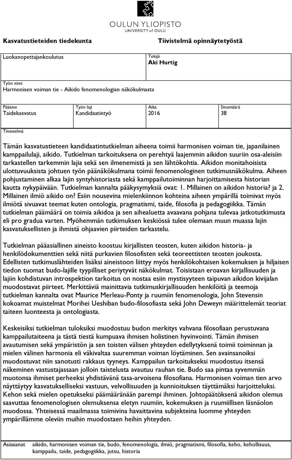 Tutkielman tarkoituksena on perehtyä laajemmin aikidon suuriin osa-aleisiin tarkastellen tarkemmin lajia sekä sen ilmenemistä ja sen lähtökohtia.