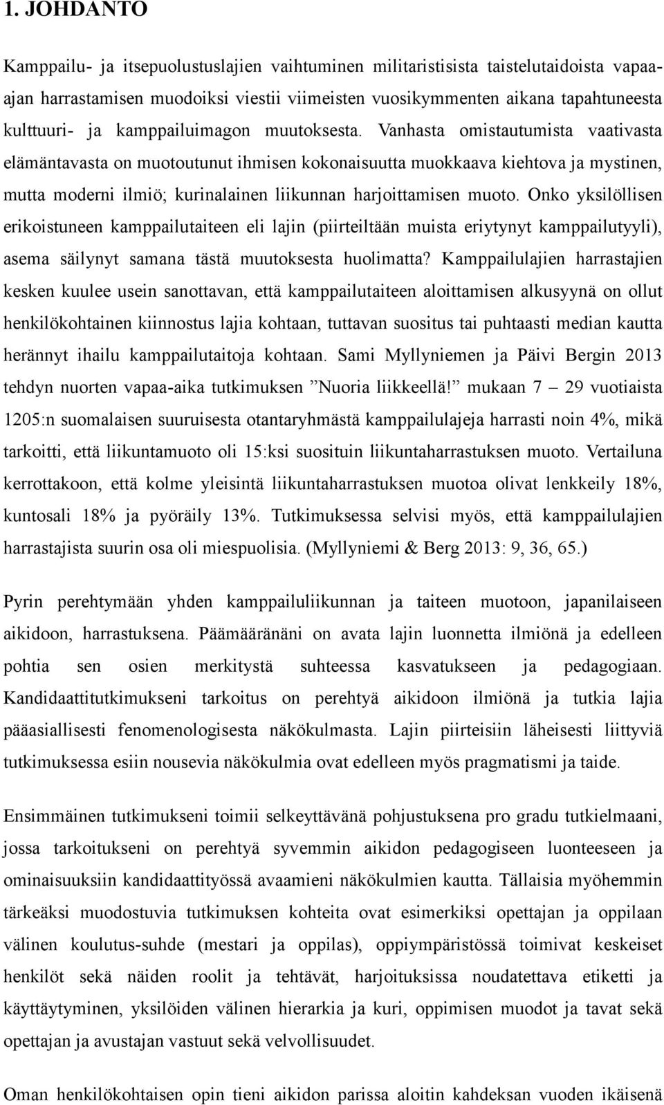 Vanhasta omistautumista vaativasta elämäntavasta on muotoutunut ihmisen kokonaisuutta muokkaava kiehtova ja mystinen, mutta moderni ilmiö; kurinalainen liikunnan harjoittamisen muoto.