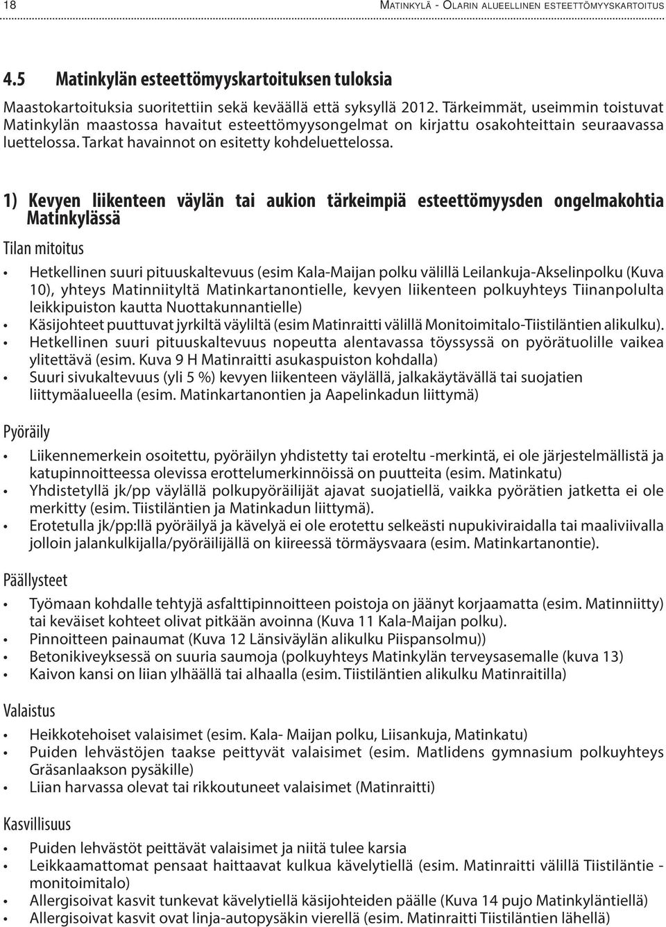 1) Kevyen liikenteen väylän tai aukion tärkeimpiä esteettömyysden ongelmakohtia Matinkylässä Tilan mitoitus Hetkellinen suuri pituuskaltevuus (esim Kala-Maijan polku välillä Leilankuja-Akselinpolku