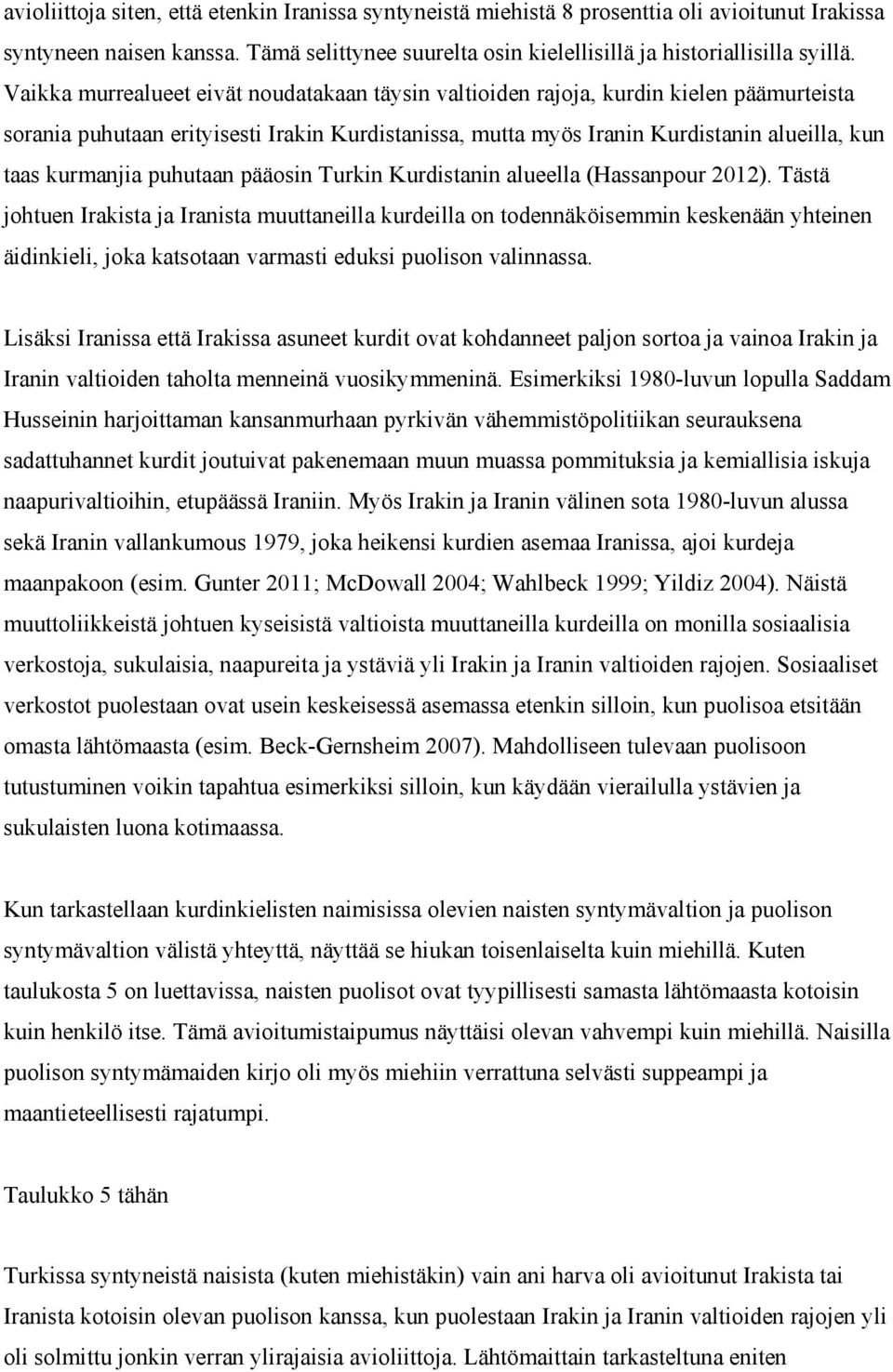 puhutaan pääosin Turkin Kurdistanin alueella (Hassanpour 2012).