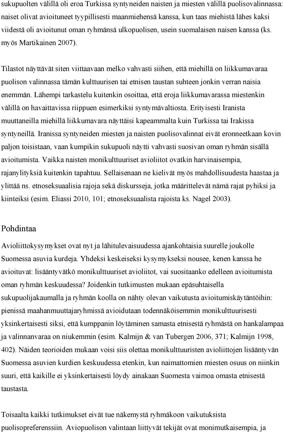 Tilastot näyttävät siten viittaavaan melko vahvasti siihen, että miehillä on liikkumavaraa puolison valinnassa tämän kulttuurisen tai etnisen taustan suhteen jonkin verran naisia enemmän.