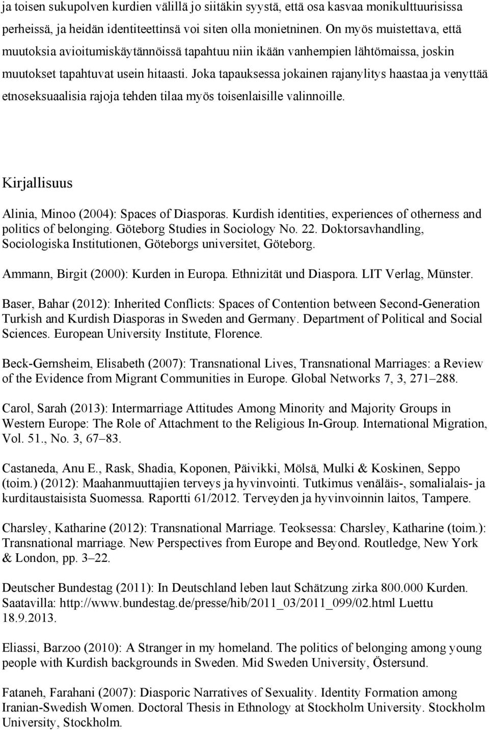 Joka tapauksessa jokainen rajanylitys haastaa ja venyttää etnoseksuaalisia rajoja tehden tilaa myös toisenlaisille valinnoille. Kirjallisuus Alinia, Minoo (2004): Spaces of Diasporas.