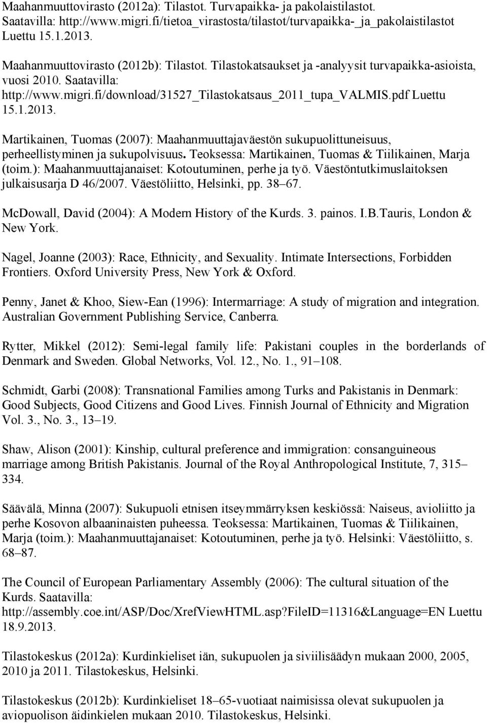 Martikainen, Tuomas (2007): Maahanmuuttajaväestön sukupuolittuneisuus, perheellistyminen ja sukupolvisuus. Teoksessa: Martikainen, Tuomas & Tiilikainen, Marja (toim.