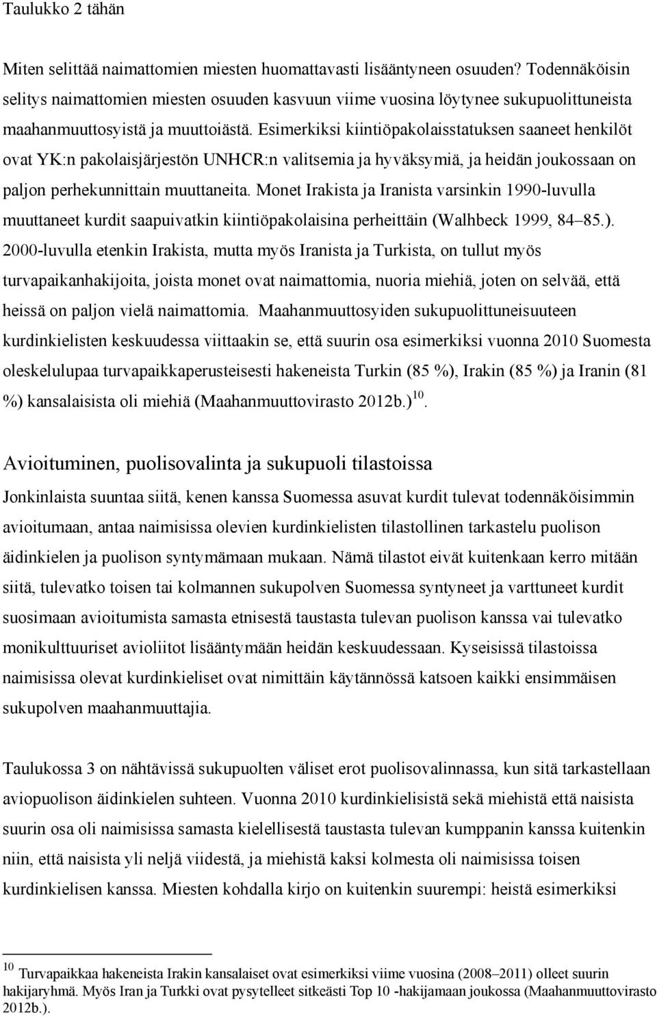 Esimerkiksi kiintiöpakolaisstatuksen saaneet henkilöt ovat YK:n pakolaisjärjestön UNHCR:n valitsemia ja hyväksymiä, ja heidän joukossaan on paljon perhekunnittain muuttaneita.