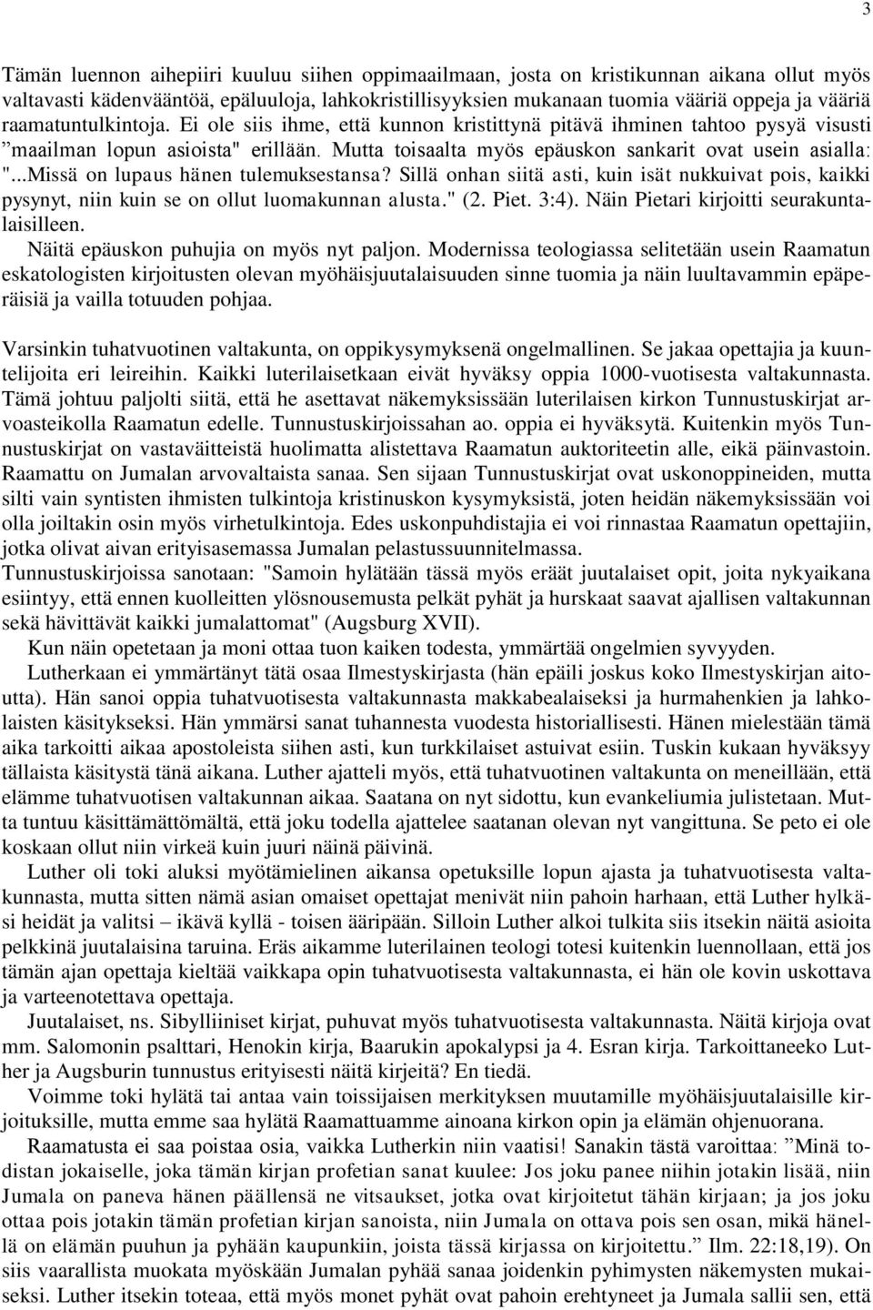 ..Missä on lupaus hänen tulemuksestansa? Sillä onhan siitä asti, kuin isät nukkuivat pois, kaikki pysynyt, niin kuin se on ollut luomakunnan alusta." (2. Piet. 3:4).