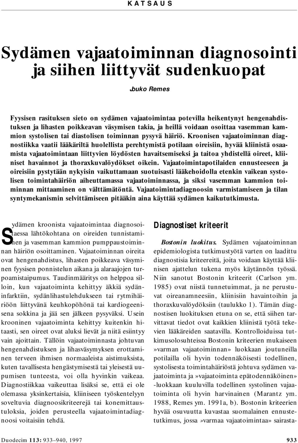 Kroonisen vajaatoiminnan diagnostiikka vaatii lääkäriltä huolellista perehtymistä potilaan oireisiin, hyvää kliinistä osaamista vajaatoimintaan liittyvien löydösten havaitsemiseksi ja taitoa