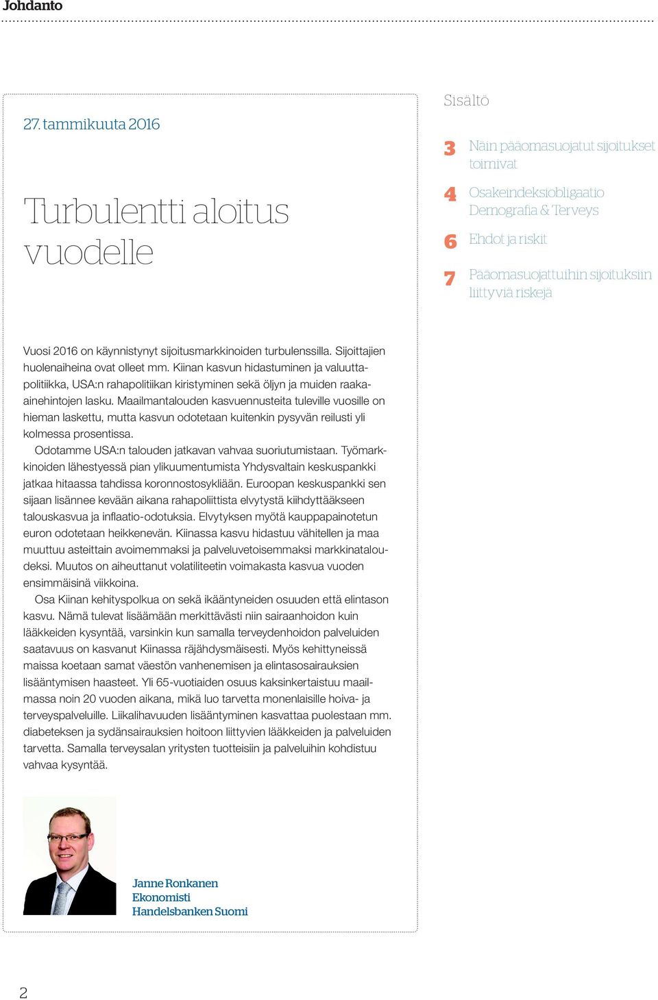 liittyviä riskejä Vuosi 2016 on käynnistynyt sijoitusmarkkinoiden turbulenssilla. Sijoittajien huolenaiheina ovat olleet mm.