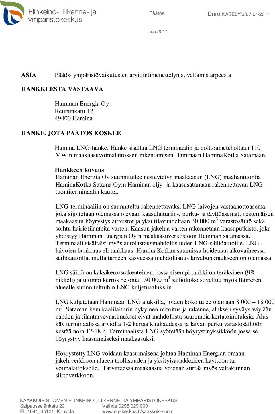 Hanke sisältää LNG terminaalin ja polttoaineteholtaan 110 MW:n maakaasuvoimalaitoksen rakentamisen Haminaan HaminaKotka Satamaan.