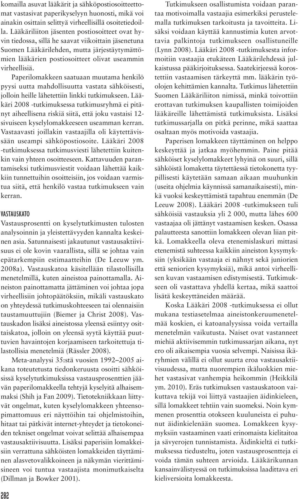 virheellisiä. Paperilomakkeen saatuaan muutama henkilö pyysi uutta mahdollisuutta vastata sähköisesti, jolloin heille lähetettiin linkki tutkimukseen.