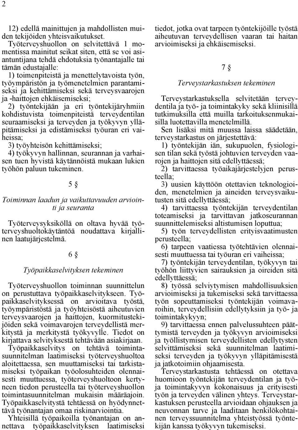 työympäristön ja työmenetelmien parantamiseksi ja kehittämiseksi sekä terveysvaarojen ja -haittojen ehkäisemiseksi; 2) työntekijään ja eri työntekijäryhmiin kohdistuvista toimenpiteistä