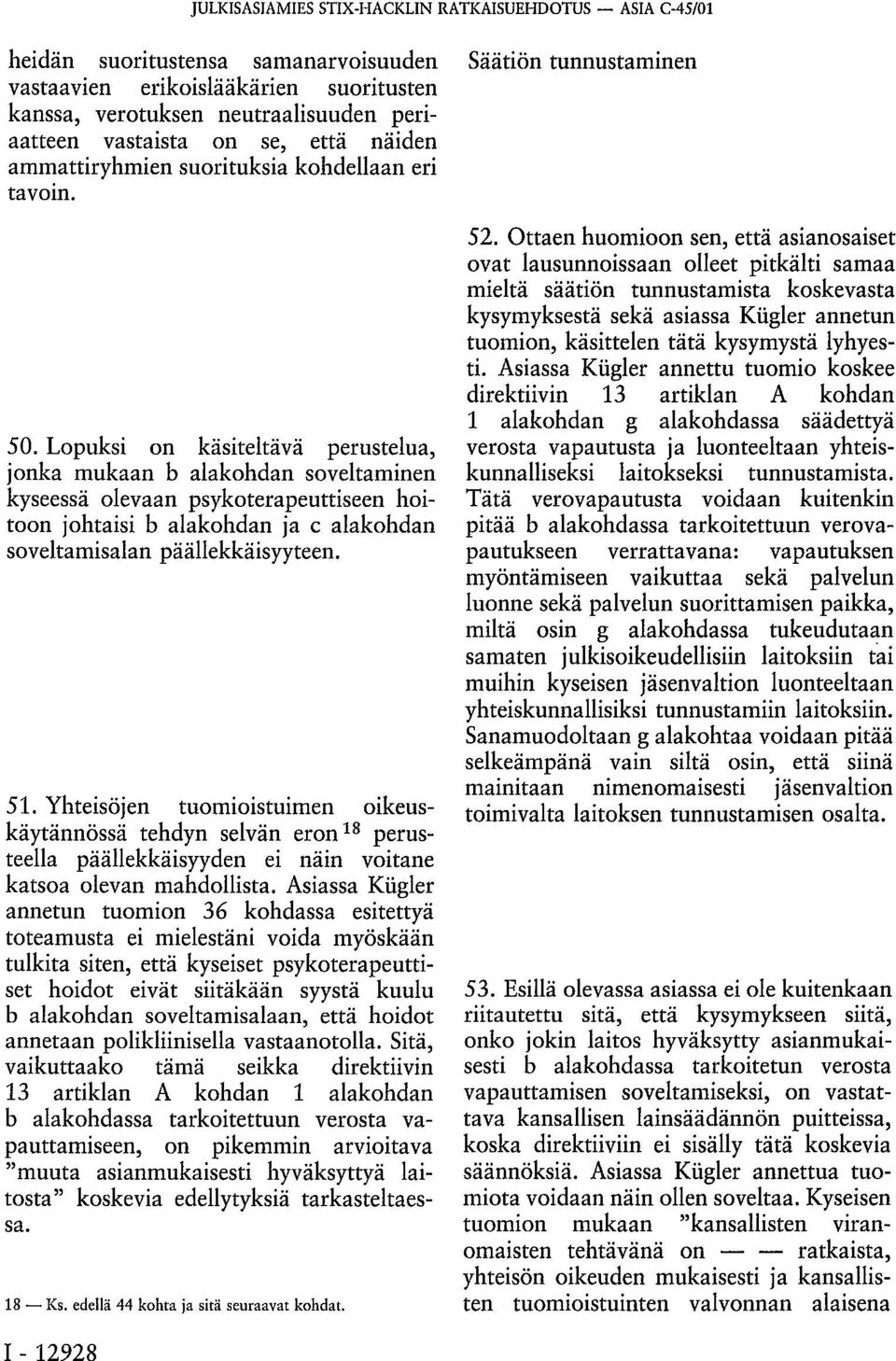 Lopuksi on käsiteltävä perustelua, jonka mukaan b alakohdan soveltaminen kyseessä olevaan psykoterapeuttiseen hoitoon johtaisi b alakohdan ja c alakohdan soveltamisalan päällekkäisyyteen. 51.