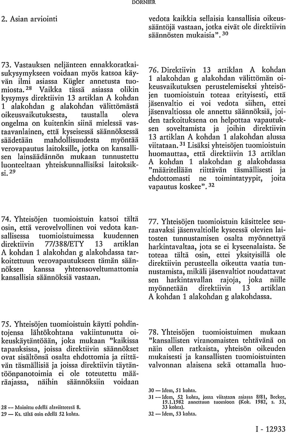 28 Vaikka tässä asiassa olikin kysymys direktiivin 13 artiklan A kohdan 1 alakohdan g alakohdan välittömästä oikeusvaikutuksesta, taustalla oleva ongelma on kuitenkin siinä mielessä vastaavanlainen,