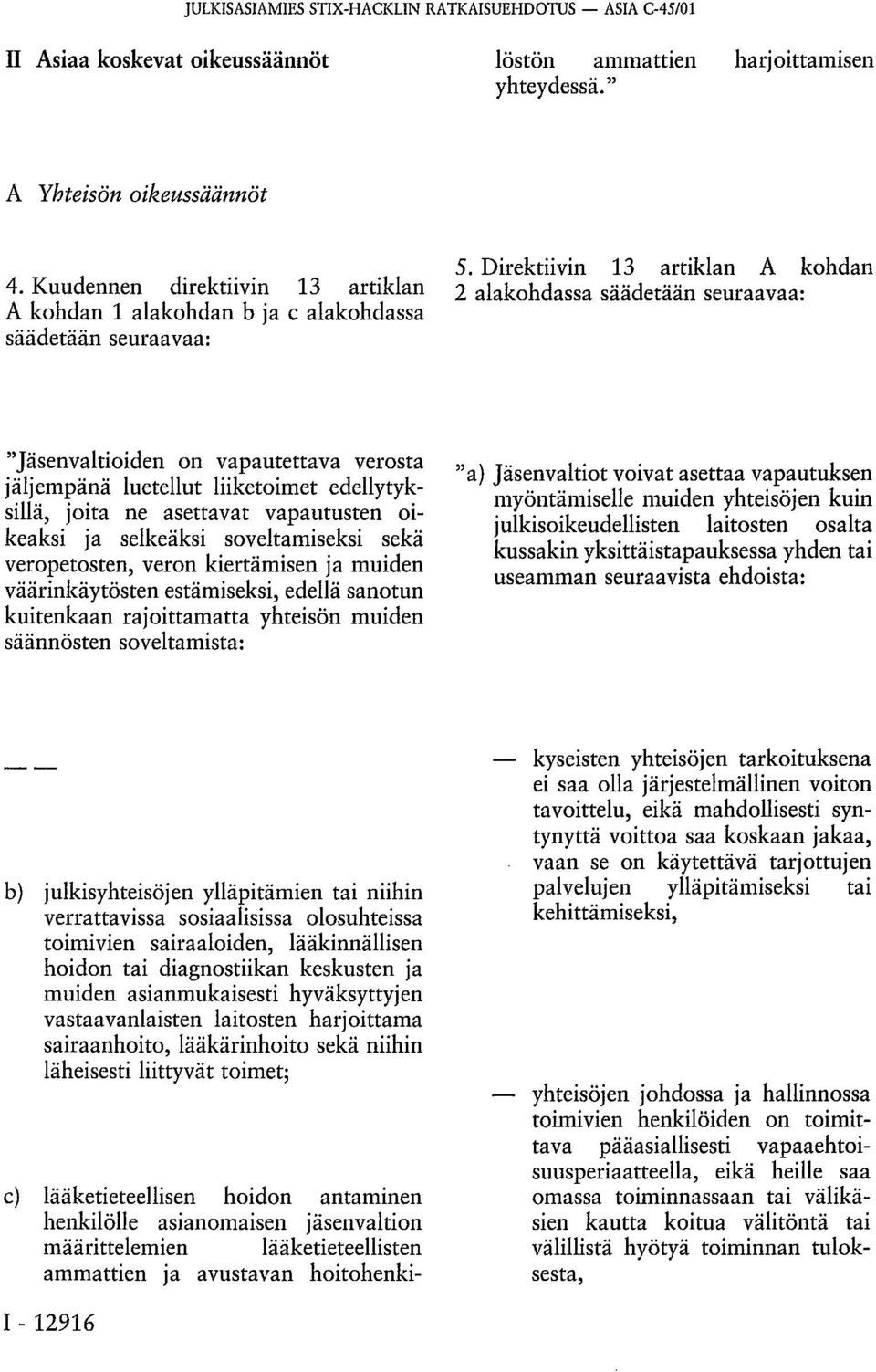 Kuudennen direktiivin 13 artiklan A kohdan 1 alakohdan b ja c alakohdassa säädetään seuraavaa: 5.