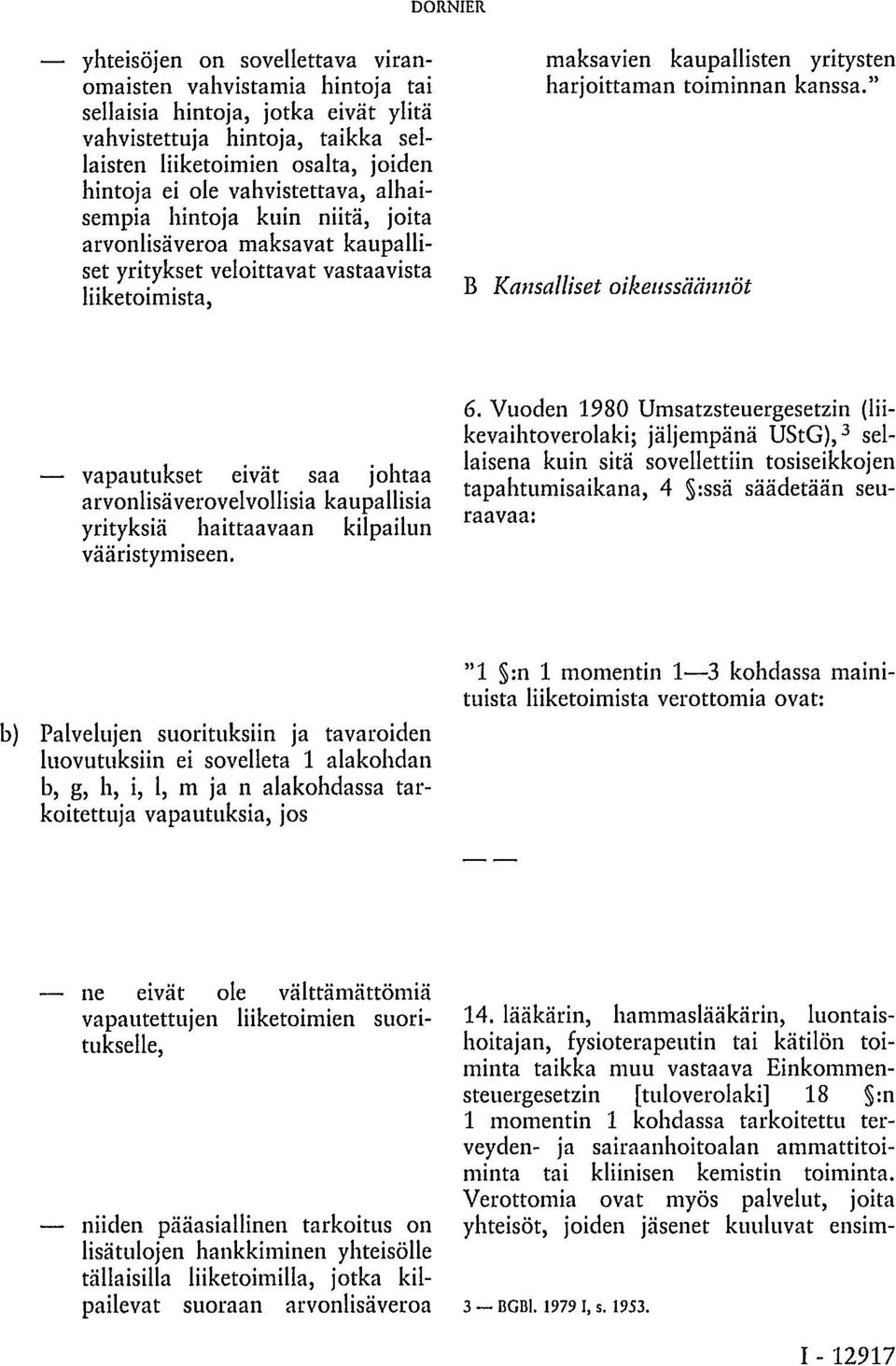 kanssa." B Kansalliset oikeussäännöt vapautukset eivät saa johtaa arvonlisäverovelvollisia kaupallisia yrityksiä haittaavaan kilpailun vääristymiseen. 6.