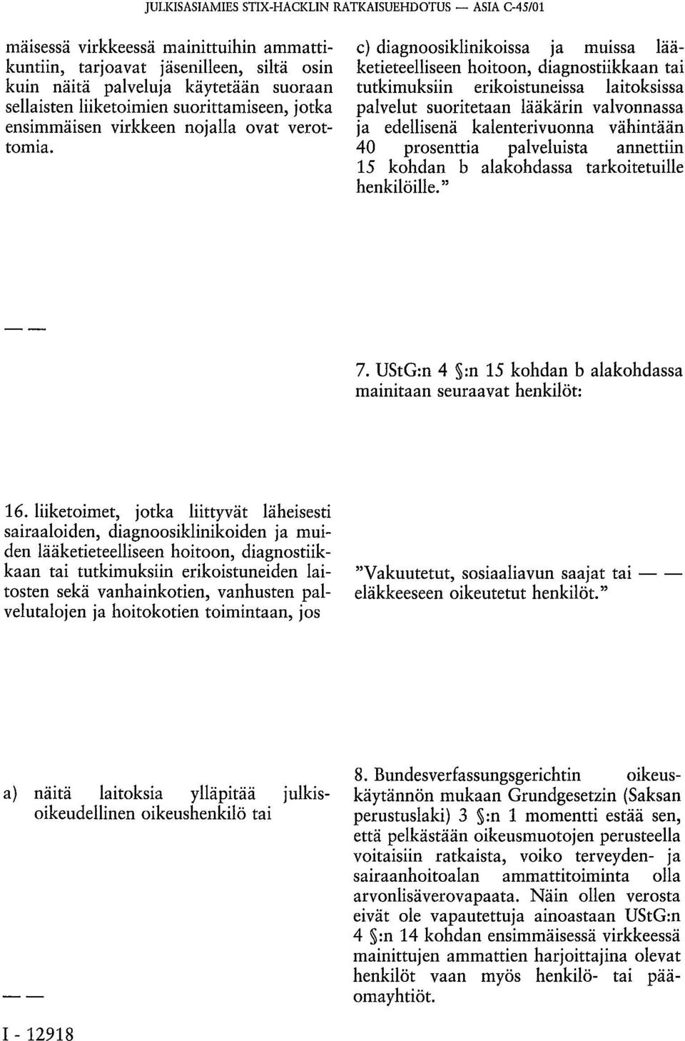 c) diagnoosiklinikoissa ja muissa lääketieteelliseen hoitoon, diagnostiikkaan tai tutkimuksiin erikoistuneissa laitoksissa palvelut suoritetaan lääkärin valvonnassa ja edellisenä kalenterivuonna