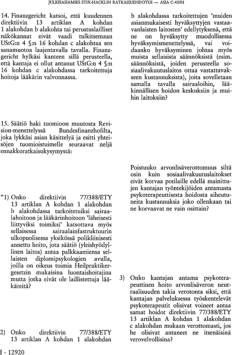 laajentavalla tavalla. Finanzgericht hylkäsi kanteen sillä perusteella, että kantaja ei ollut antanut UStG:n 4 :n 16 kohdan c alakohdassa tarkoitettuja hoitoja lääkärin valvonnassa.