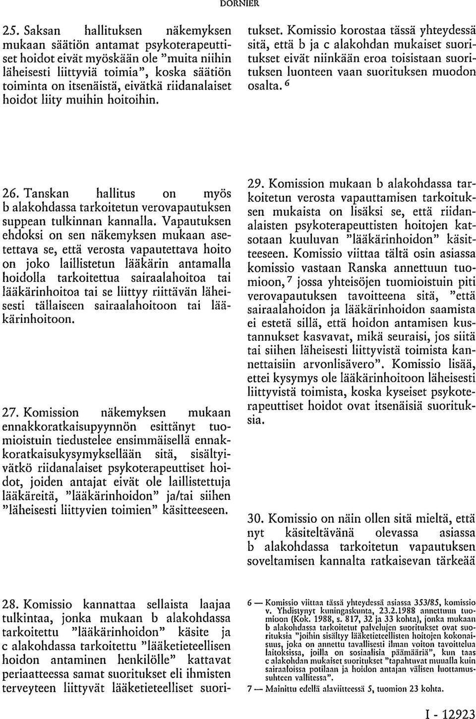 Komissio kannattaa sellaista laajaa tulkintaa, jonka mukaan b alakohdassa tarkoitettu "lääkärinhoidon" käsite ja c alakohdassa tarkoitettu "lääketieteellisen hoidon antaminen henkilölle" kattavat