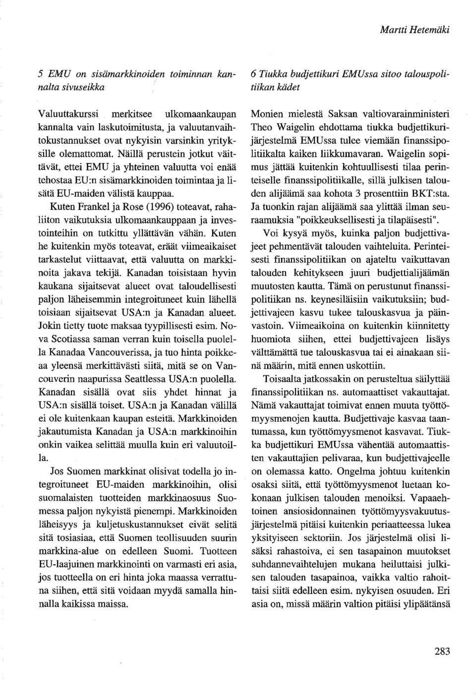 Kuten Frankeija Rose (1996) toteavat, rahaliiton vaikutuksia ulkomaankauppaan ja investointeihin on tutkittu yllättävän vähän.