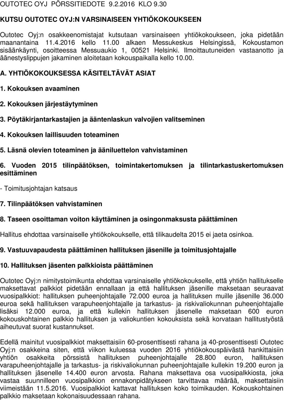 Ilmoittautuneiden vastaanotto ja äänestyslippujen jakaminen aloitetaan kokouspaikalla kello 10.00. A. YHTIÖKOKOUKSESSA KÄSITELTÄVÄT ASIAT 1. Kokouksen avaaminen 2. Kokouksen järjestäytyminen 3.