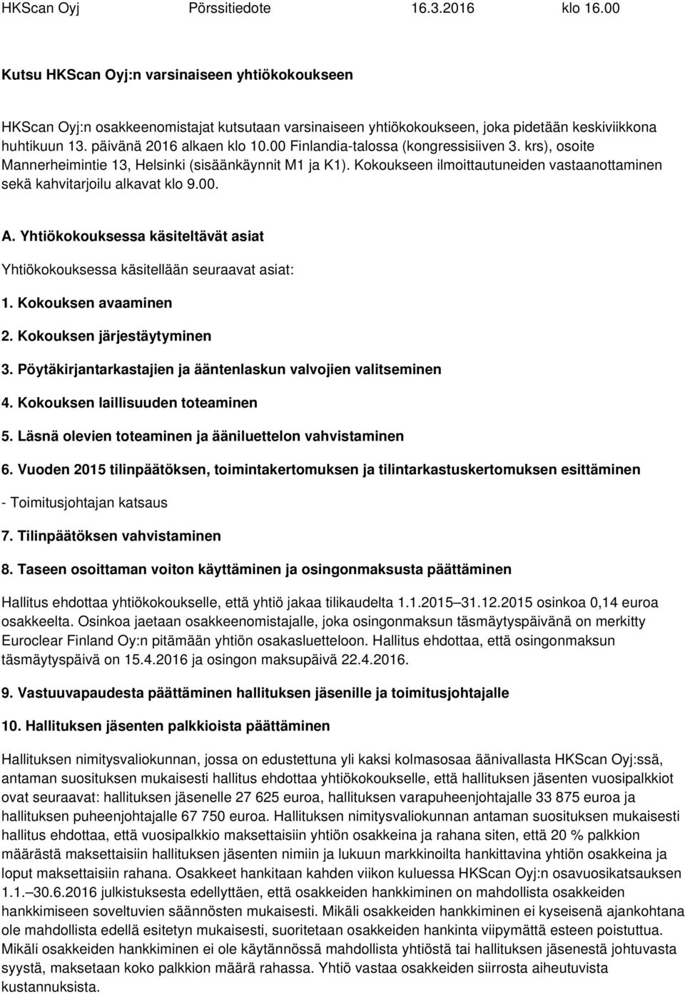 00 Finlandia-talossa (kongressisiiven 3. krs), osoite Mannerheimintie 13, Helsinki (sisäänkäynnit M1 ja K1). Kokoukseen ilmoittautuneiden vastaanottaminen sekä kahvitarjoilu alkavat klo 9.00. A.