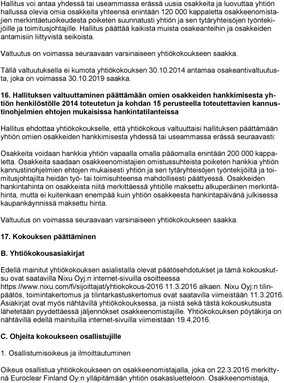 Valtuutus on voimassa seuraavaan varsinaiseen yhtiökokoukseen saakka. Tällä valtuutuksella ei kumota yhtiökokouksen 30.10.2014 antamaa osakeantivaltuutusta, joka on voimassa 30.10.2019 saakka. 16.
