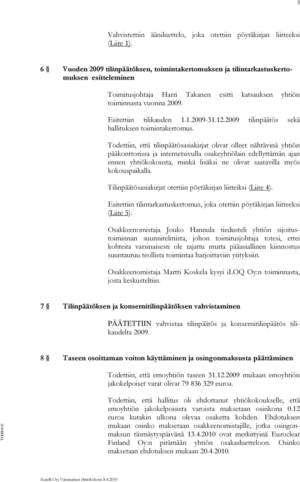 1.2009-31.12.2009 tilinpäätös sekä hallituksen toimintakertomus.