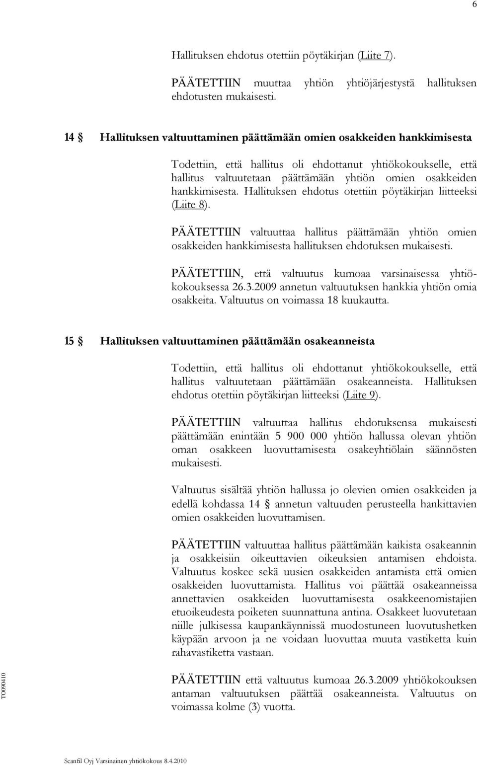 hankkimisesta. Hallituksen ehdotus otettiin pöytäkirjan liitteeksi (Liite 8). PÄÄTETTIIN valtuuttaa hallitus päättämään yhtiön omien osakkeiden hankkimisesta hallituksen ehdotuksen mukaisesti.