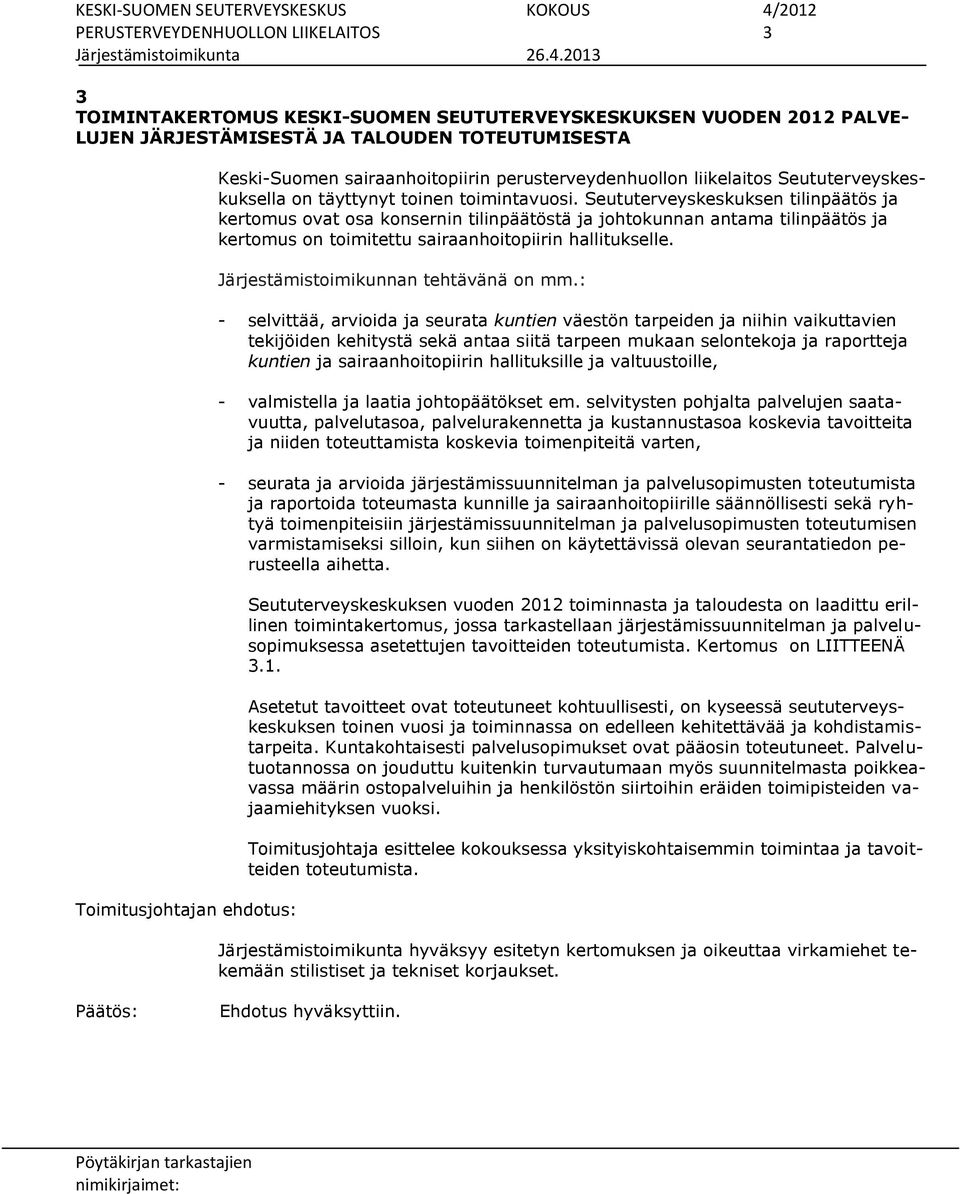 Seututerveyskeskuksen tilinpäätös ja kertomus ovat osa konsernin tilinpäätöstä ja johtokunnan antama tilinpäätös ja kertomus on toimitettu sairaanhoitopiirin hallitukselle.