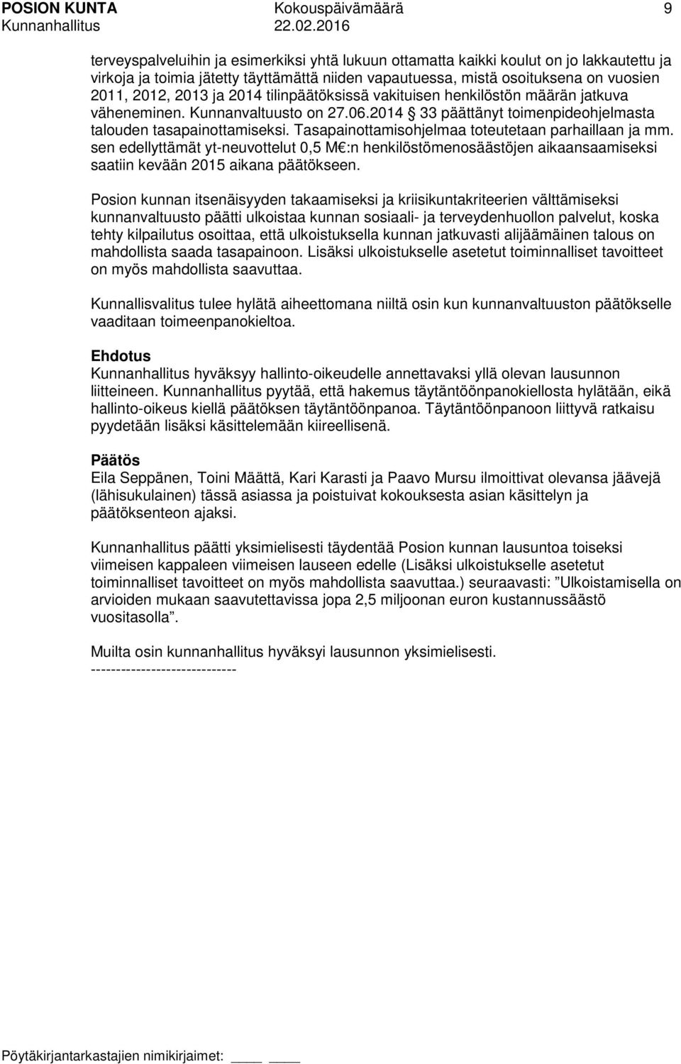 Tasapainottamisohjelmaa toteutetaan parhaillaan ja mm. sen edellyttämät yt-neuvottelut 0,5 M :n henkilöstömenosäästöjen aikaansaamiseksi saatiin kevään 2015 aikana päätökseen.