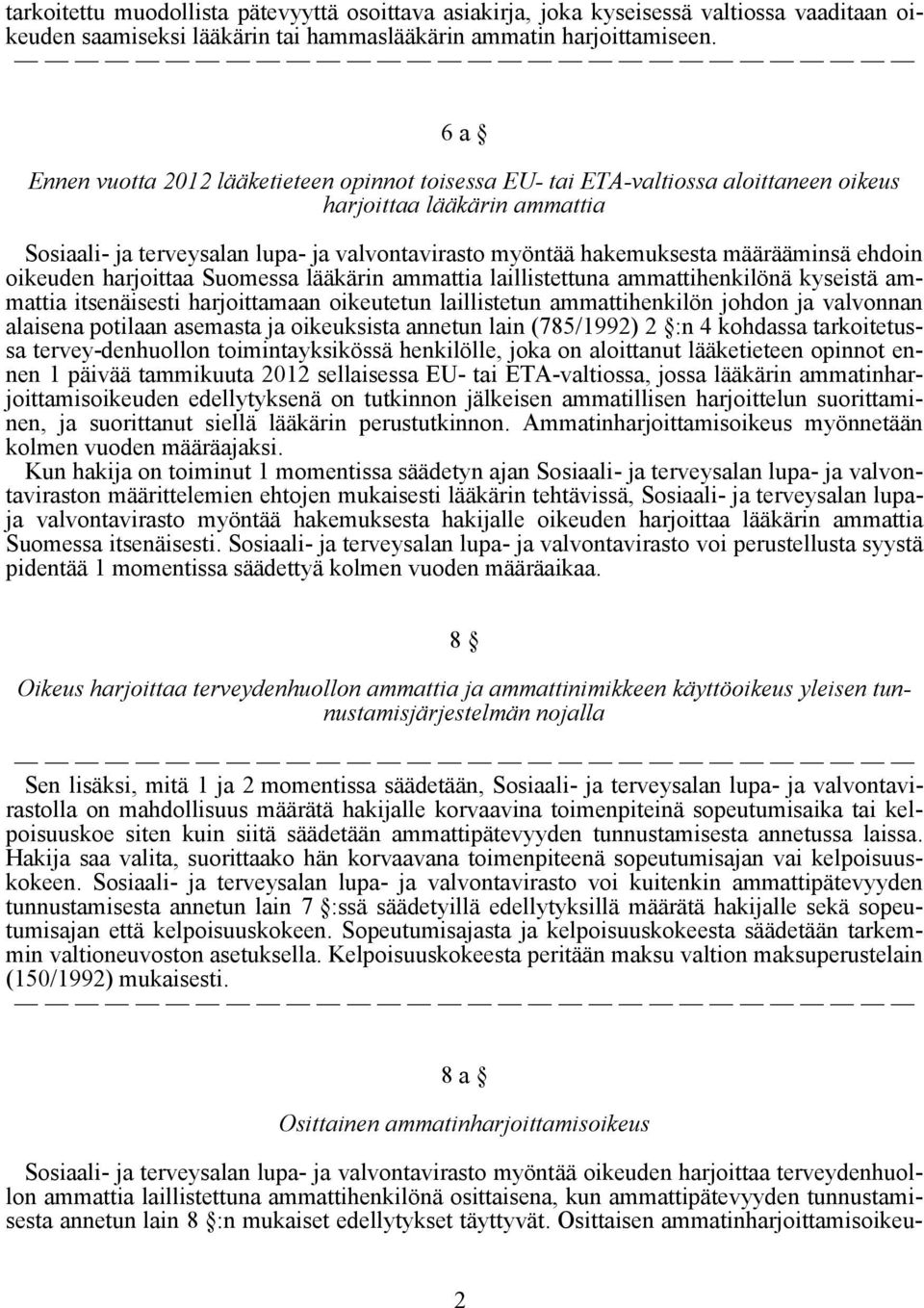määrääminsä ehdoin oikeuden harjoittaa Suomessa lääkärin ammattia laillistettuna ammattihenkilönä kyseistä ammattia itsenäisesti harjoittamaan oikeutetun laillistetun ammattihenkilön johdon ja