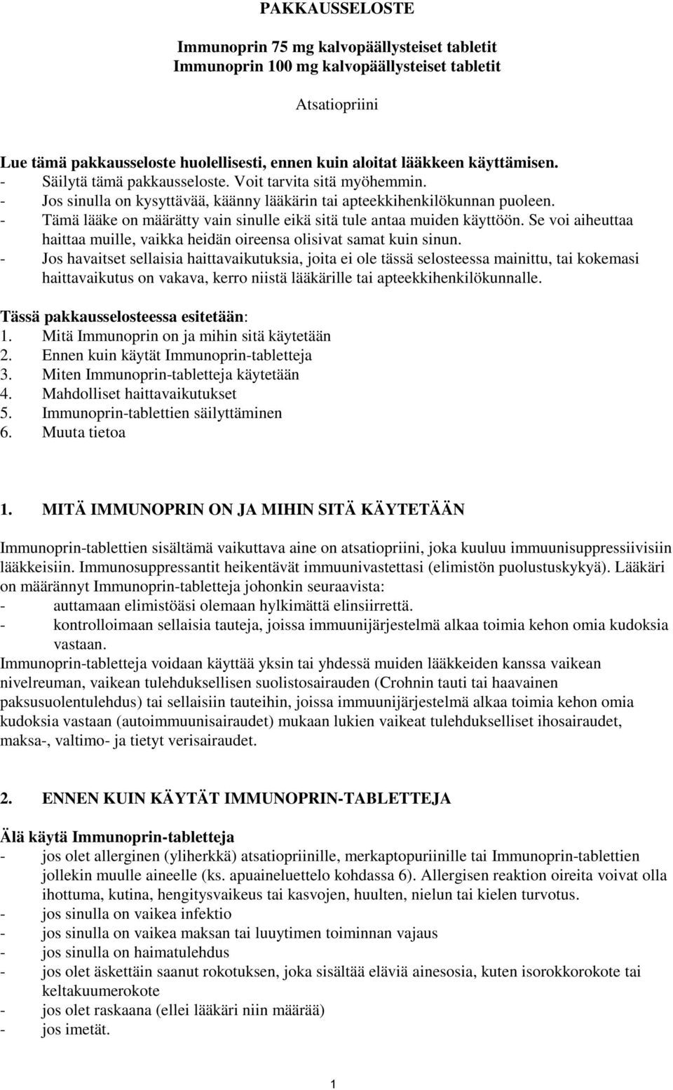 - Tämä lääke on määrätty vain sinulle eikä sitä tule antaa muiden käyttöön. Se voi aiheuttaa haittaa muille, vaikka heidän oireensa olisivat samat kuin sinun.