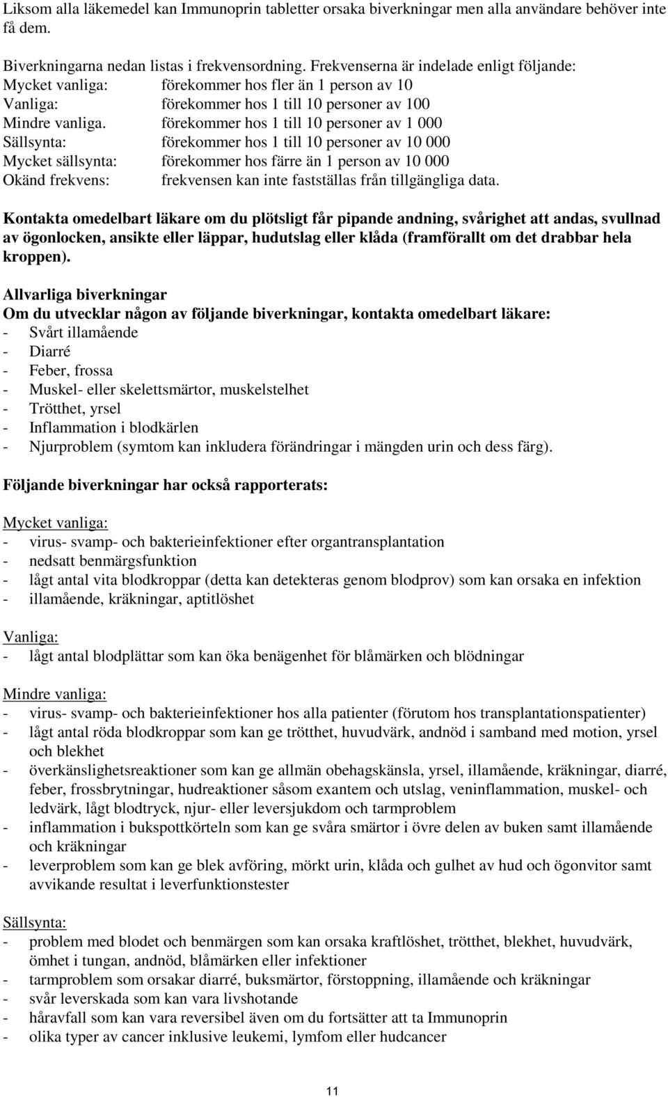 förekommer hos 1 till 10 personer av 1 000 Sällsynta: förekommer hos 1 till 10 personer av 10 000 Mycket sällsynta: förekommer hos färre än 1 person av 10 000 Okänd frekvens: frekvensen kan inte