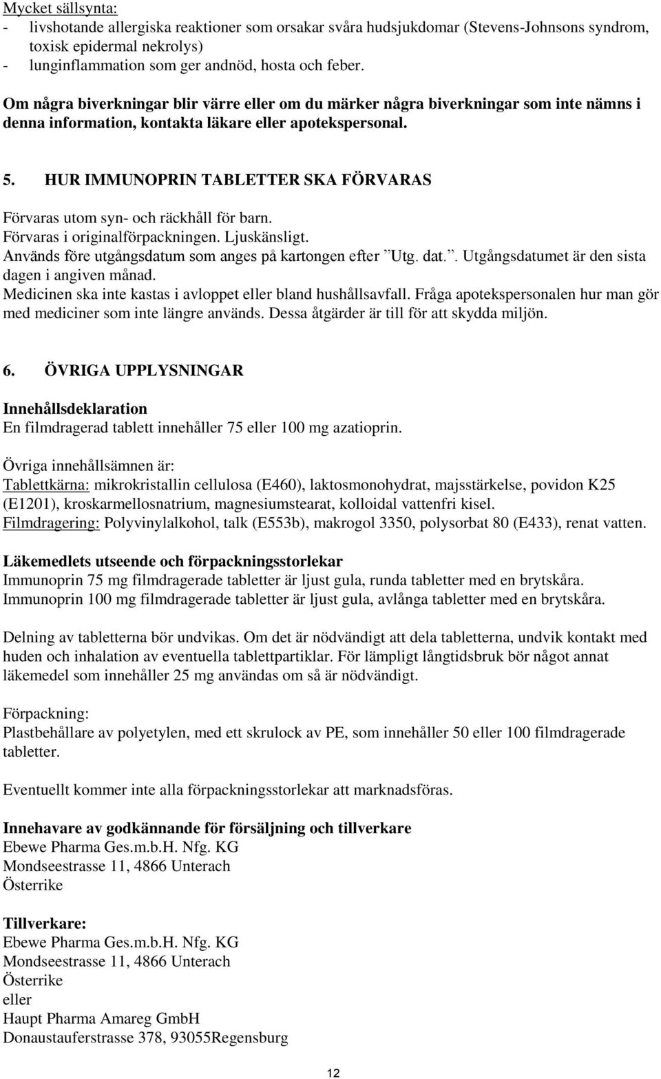 HUR IMMUNOPRIN TABLETTER SKA FÖRVARAS Förvaras utom syn- och räckhåll för barn. Förvaras i originalförpackningen. Ljuskänsligt. Används före utgångsdatum som anges på kartongen efter Utg. dat.