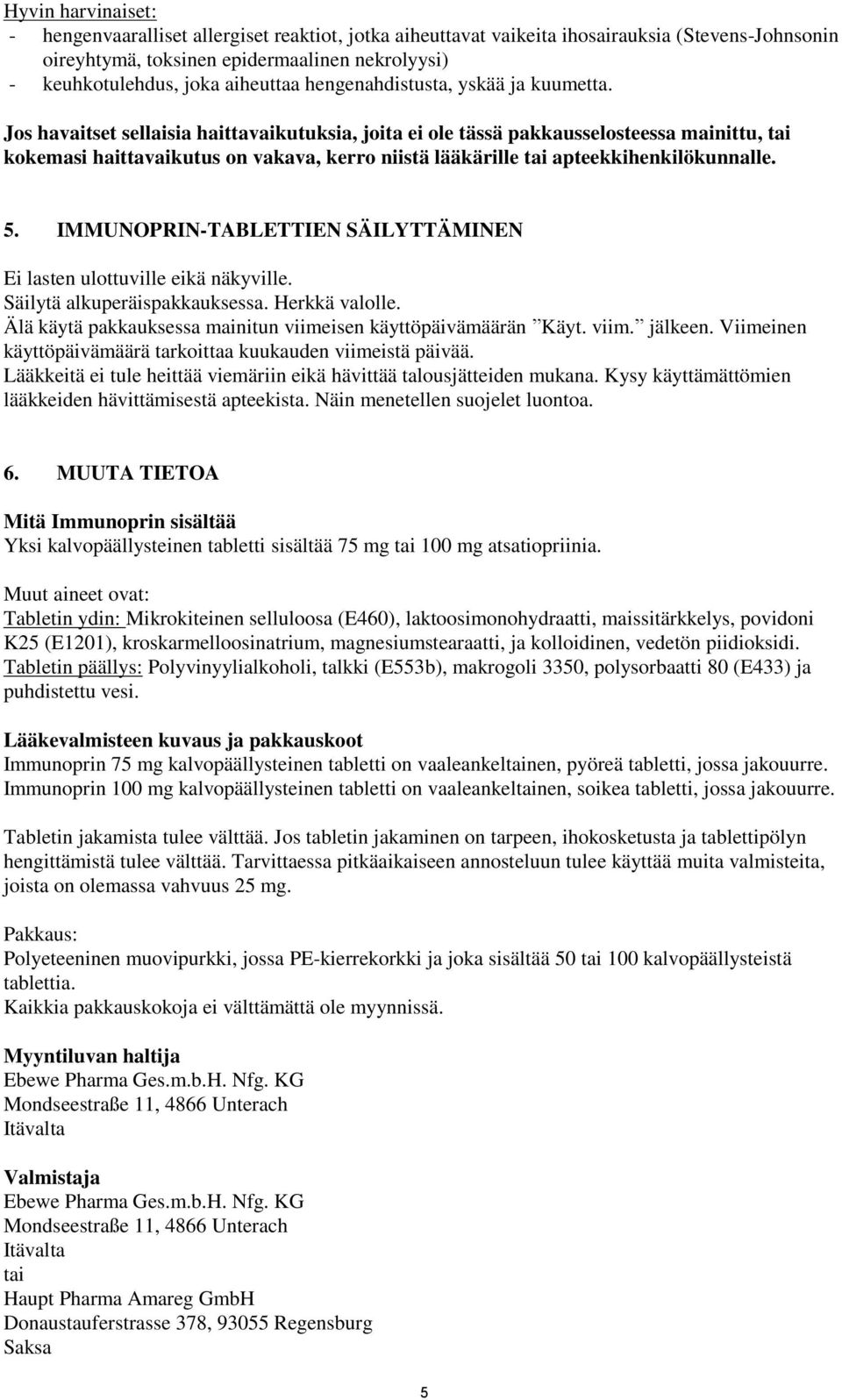 Jos havaitset sellaisia haittavaikutuksia, joita ei ole tässä pakkausselosteessa mainittu, tai kokemasi haittavaikutus on vakava, kerro niistä lääkärille tai apteekkihenkilökunnalle. 5.